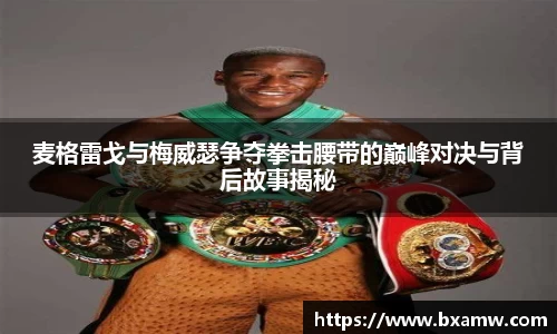 麦格雷戈与梅威瑟争夺拳击腰带的巅峰对决与背后故事揭秘