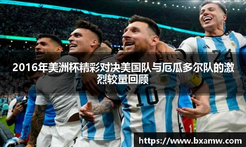 2016年美洲杯精彩对决美国队与厄瓜多尔队的激烈较量回顾