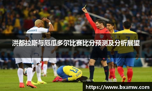 洪都拉斯与厄瓜多尔比赛比分预测及分析展望